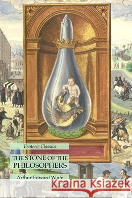 The Stone of the Philosophers: Esoteric Classics Arthur Edward Waite 9781631185090