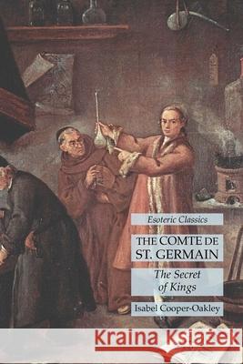 The Comte de St. Germain: The Secret of Kings: Esoteric Classics Isabel Cooper-Oakley 9781631185250 Lamp of Trismegistus