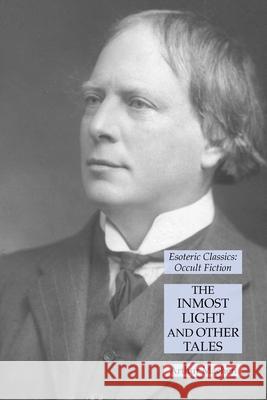 The Inmost Light and Other Tales: Esoteric Classics: Occult Fiction Arthur Machen 9781631185311 Lamp of Trismegistus