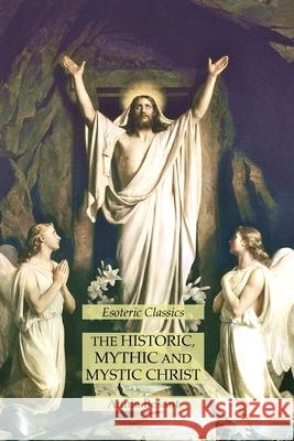 The Historic, Mythic and Mystic Christ: Esoteric Classics Annie Besant 9781631185335 Lamp of Trismegistus