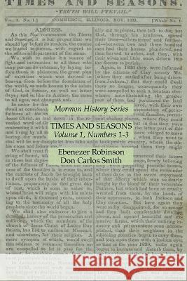 Times and Seasons Volume 1, Numbers 1-3: Mormon History Series Ebenezer Robinson Don Carlos Smith  9781631185557