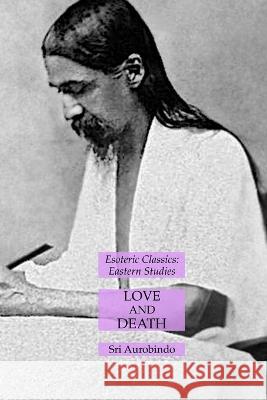 Love and Death: Esoteric Classics: Eastern Studies Sri Aurobindo   9781631185571 Lamp of Trismegistus