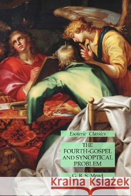 The Fourth-Gospel and Synoptical Problem: Esoteric Classics G R S Mead   9781631185762 Lamp of Trismegistus