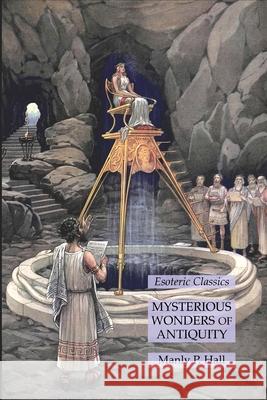 Mysterious Wonders of Antiquity: Esoteric Classics Manly P. Hall 9781631185984 Lamp of Trismegistus