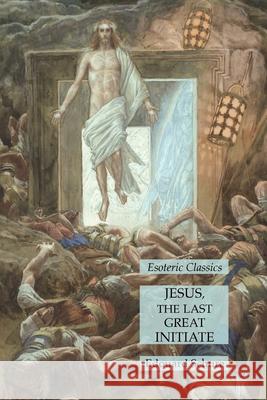 Jesus, the Last Great Initiate: Esoteric Classics Edouard Schure 9781631185991 Lamp of Trismegistus