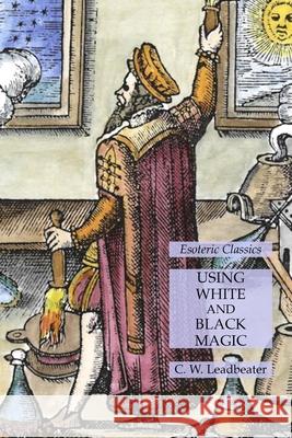 Using White and Black Magic: Esoteric Classics C. W. Leadbeater 9781631186028 Lamp of Trismegistus