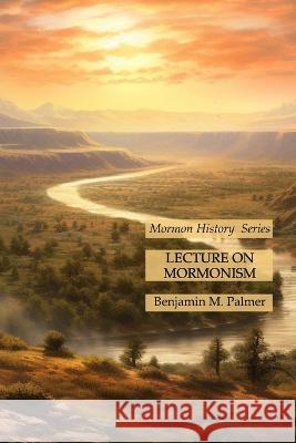 Lecture on Mormonism: Mormon History Series Benjamin M Palmer   9781631186370