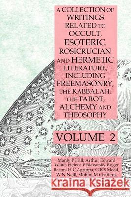 A Collection of Writings Related to Occult, Esoteric, Rosicrucian and Hermetic Literature, Including Freemasonry, the Kabbalah, the Tarot, Alchemy and Theosophy Volume 2 Manly P Hall, Albert G Mackey, Helena P Blavatsky 9781631187148 Lamp of Trismegistus
