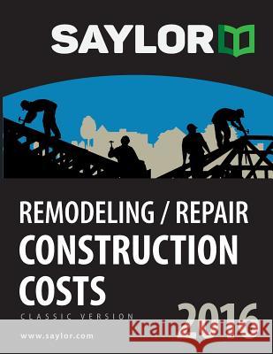 Saylor Remodeling/Repair Construction Costs 2016 Leland Saylor 9781631240058 Saylor Communications