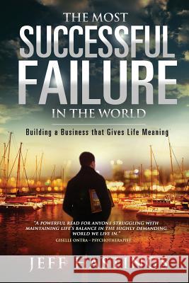 The Most Successful Failure in the World: Building a Business That Gives Life Meaning Jeff Hastings 9781631250521 Chart House Press