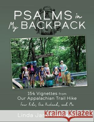 Psalms in My Backpack: 154 Vignettes from Our Appalachian Trail Hike Four Kids, One Husband, and Me Linda Jane Niedfeldt 9781631290336 Xulon Press