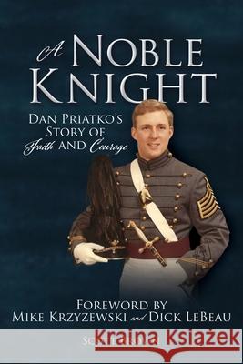 A Noble Knight: Dan Priatko's Story of Faith and Courage Scott Brown 9781631290572