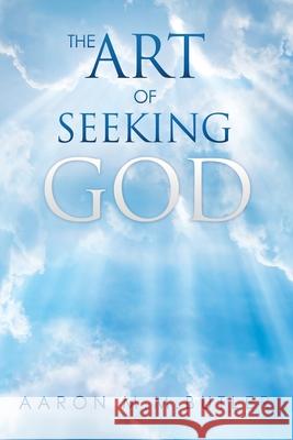 The Art of Seeking God Aaron M M Butler 9781631292538 Xulon Press