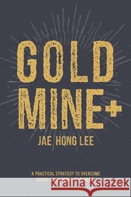 Gold Mine+: A Practical Strategy to Overcome Social Challenges of Poverty Jae Hong Lee 9781631292743 Xulon Press