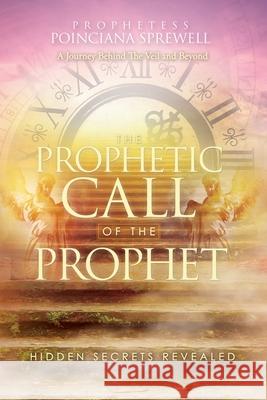 The Prophetic Call of the Prophet: Hidden Secrets Revealed Prophetess Poinciana Sprewell 9781631292828 Xulon Press