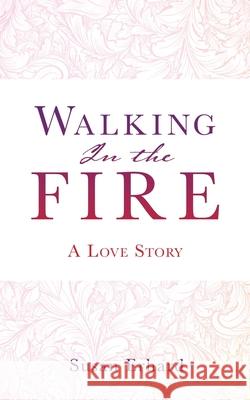 Walking In the Fire: A Love Story Susan Erhard 9781631293092