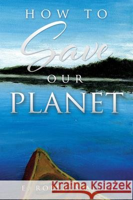 How to Save our Planet E Roberts Alley 9781631293504