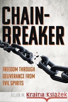 Chain-Breaker: Freedom Through Deliverance From Evil Spirits M T S D C Weilert 9781631294273 Xulon Press