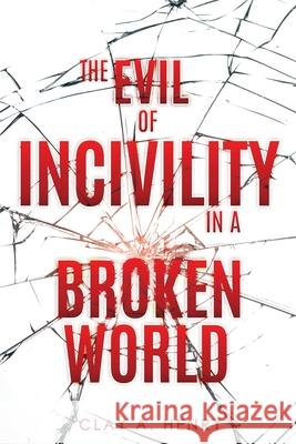 The Evil of Incivility in a Broken World Clay A Henry 9781631294341