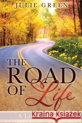 The ROAD OF Life: A Life In Poetry Julie Green 9781631295171 Xulon Press