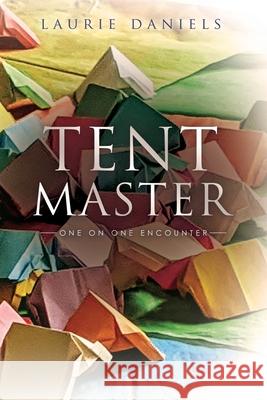 Tent Master: One on One Encounter Laurie Daniels 9781631295737 Xulon Press