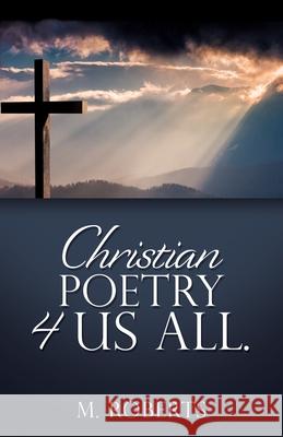 Christian poetry 4 us all. M Roberts 9781631296055 Xulon Press