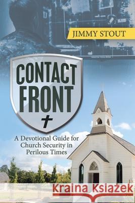 Contact Front: A Devotional Guide for Church Security in Perilous Times Jimmy Stout 9781631296543 Xulon Press