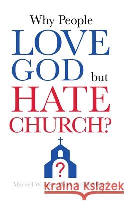 Why People Love God But Hate Church? Marnell W Love Ed D MDIV, PH D 9781631296598 Xulon Press