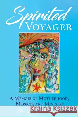 Spirited Voyager: A Memoir of Motherhood, Mission, and Ministry REV Dr Susan Hudson 9781631296895 Xulon Press