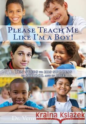 Please Teach Me Like I'm a Boy!: Ten steps to his success in school and in life Vermelle D. Greene 9781631297984 Xulon Press