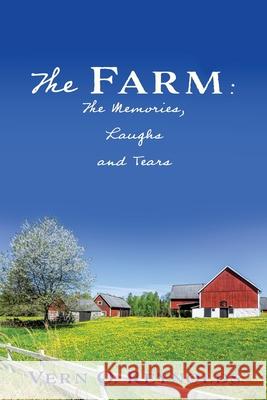 The Farm: The Memories, Laughs and Tears Vern O Reynolds 9781631298196 Xulon Press