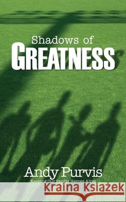 Shadows of Greatness Andy Purvis 9781631298226