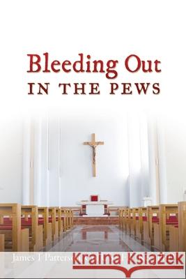 Bleeding Out in the Pews Col Usafr (Ret) James T Patterson, PhD 9781631298400 Xulon Press