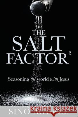 The Salt Factor ²: Seasoning the world with Jesus Agueze, Sino 9781631299056