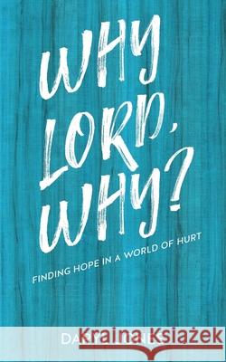 Why Lord, Why?: Finding Hope in a World of Hurt Daryl Jones 9781631299070