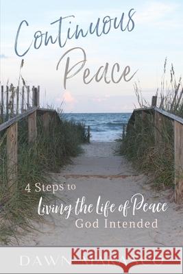 Continuous Peace: 4 Steps to Living the Life of Peace God Intended Dawn Marasco 9781631299261 Xulon Press