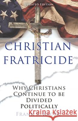 Christian Fratricide: Why Christians Continue to be Divided Politically Frank S. Kacer 9781631299667 Xulon Press