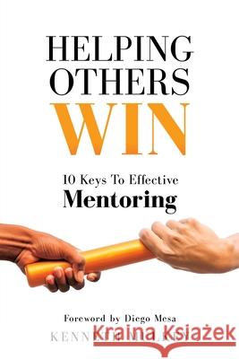 Helping Others Win: 10 Keys To Effective Mentoring Kenneth Mulkey, Diego Mesa 9781631299865 Xulon Press