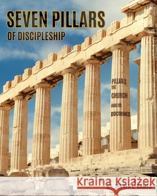 Seven Pillars of Discipleship: Pillar 2 The Church and Its Doctrines Dr Terren L Dames 9781631299902 Xulon Press