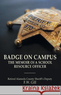 Badge on Campus: The Memoir of a School Resource Officer Floyd W Gill 9781631320316 Advanced Publishing LLC