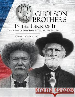 Gholson Brothers in The Thick of It: True Stories of Early Texas as Told by Two Who Lived It Donna Gholson Cook 9781631320729