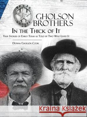 Gholson Brothers in The Thick of It: True Stories of Early Texas as Told by Two Who Lived It Donna Gholson Cook 9781631320736