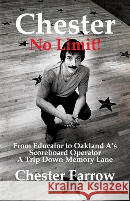 Chester: No Limit!: From Educator to A's Scoreboard Operator; A Trip Down Memory Lane Chester Farrow 9781631320781