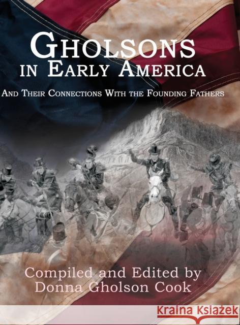 Gholsons in Early America: And Their Connections with the Founding Fathers Donna Gholson-Cook, Donna Gholson-Cook 9781631321030