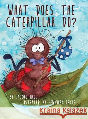 What Does the Caterpillar Do? Jacque Hall, Jennifer Oertel 9781631321054