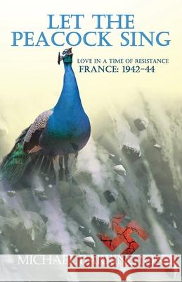 Let the Peacock Sing: Love in a Time of Resistance Michael Barrington 9781631321108 Advanced Publishing LLC