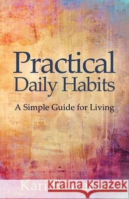 Practical Daily Habits: A Simple Guide for Living Kari Edwards 9781631321139