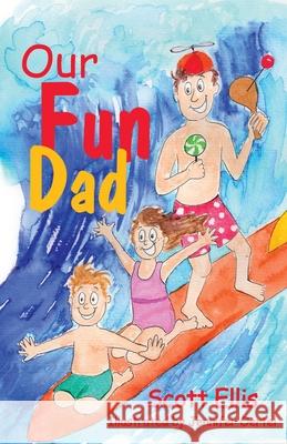 Our Fun Dad Scott Ellis, Jennifer Oertel 9781631321221 Advanced Publishing LLC