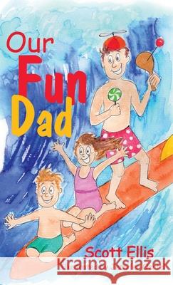 Our Fun Dad Scott Ellis, Jennifer Oertel 9781631321290 Advanced Publishing LLC