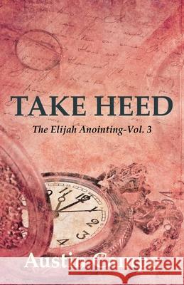 Take Heed Volume 3: The Elijah Annointing Austin Campo 9781631321504 Advanced Publishing LLC